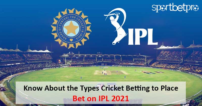 Know About the Types Cricket Betting to Place Bet on IPL 2022