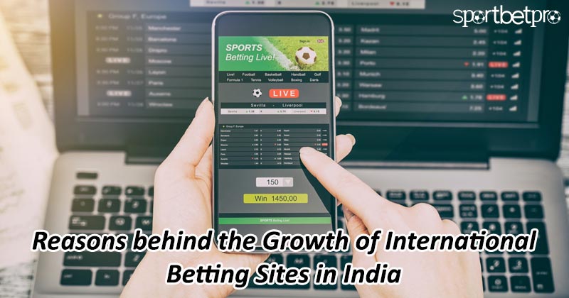 Reasons behind the Growth of International Betting Sites in India