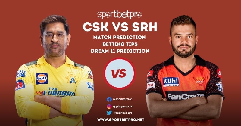 CSK vs SRH Betting Tips, Odds & Dream11 Prediction – Who will Win Today’s IPL Match?