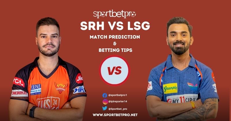 SRH vs LSG Betting Tips, Odds & Dream11 Prediction – Who will Win Today’s IPL Match?