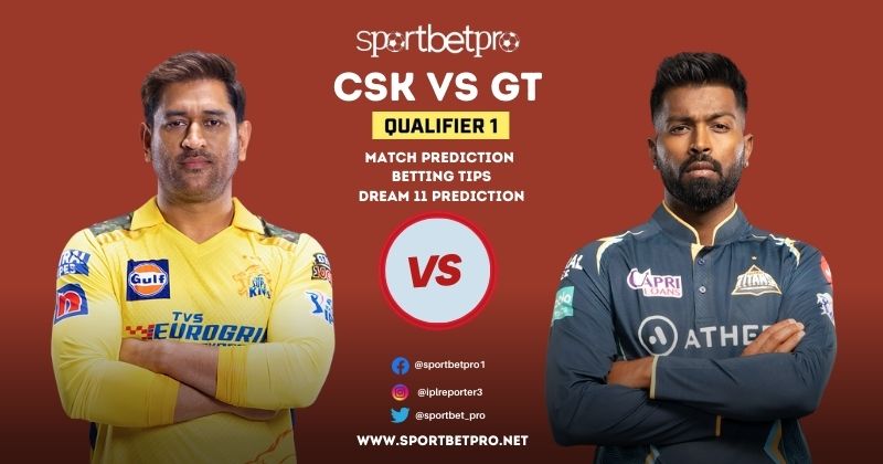 Qualifier 1st CSK vs GT Betting Tips, Odds, & Match Prediction - Who Will Win Today’s IPL Match?