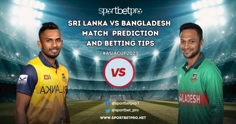 Sri Lanka vs Bangladesh Betting Tips, Odds & Dream11 Prediction – Who will Win Today’s Asia Cup Match?