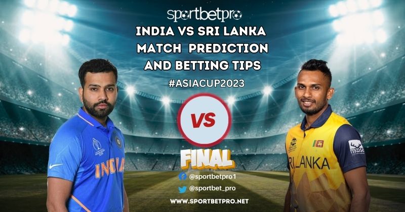 Final- India vs Sri Lanka Betting Tips, Odds & Dream11 Prediction – Who will Win Today’s Asia Cup Final Match?